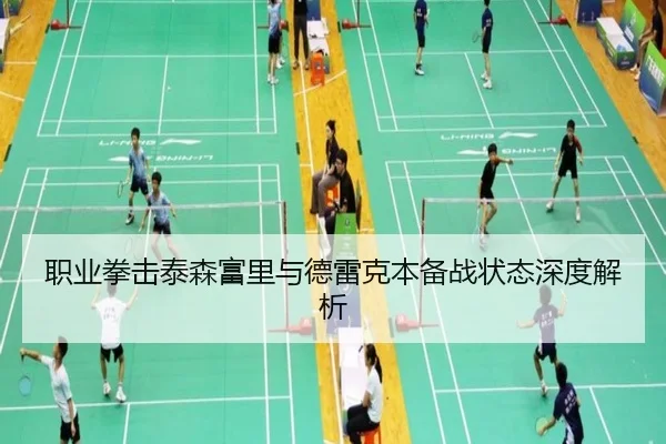 职业拳击泰森富里与德雷克本备战状态深度解析